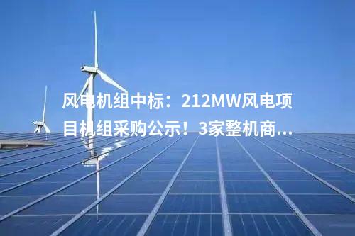風(fēng)電機組中標：212MW風(fēng)電項目機組采購公示！3家整機商中標