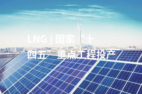 LNG | 國(guó)家“十四五”重點(diǎn)工程投產(chǎn)