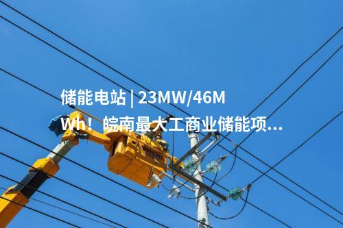 儲能電站 | 23MW/46MWh！皖南最大工商業(yè)儲能項目并網(wǎng)投運！