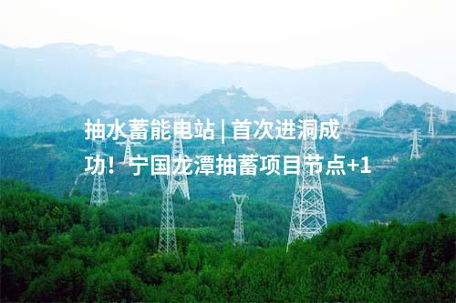 抽水蓄能電站 | 首次進(jìn)洞成功！寧國龍?zhí)冻樾铐?xiàng)目節(jié)點(diǎn)+1