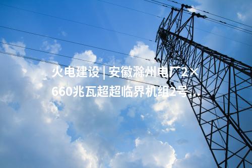 火電建設(shè) | 安徽滁州電廠2×660兆瓦超超臨界機(jī)組2號冷卻塔筒壁施工到頂