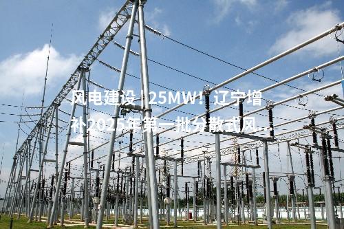 風電建設 | 25MW！遼寧增補2025年第一批分散式風電項目
