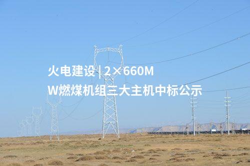火電建設(shè) | 2×660MW燃煤機組三大主機中標公示