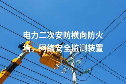 電力二次安防橫向防火墻,<a href=http://www.www.oastcottage.com/info/2.html target=_blank class=infotextkey>網(wǎng)絡(luò)安全監(jiān)測裝置</a>
