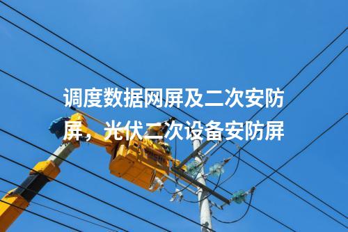 調(diào)度數(shù)據(jù)網(wǎng)屏及二次安防屏,光伏二次設(shè)備安防屏