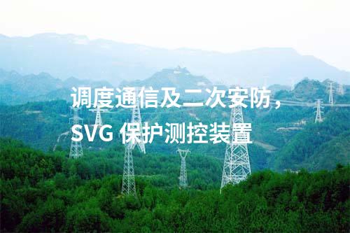 調(diào)度通信及二次安防，SVG 保護(hù)測(cè)控裝置