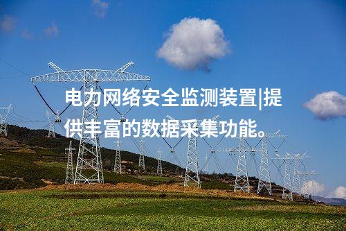 電力<a href=http://www.www.oastcottage.com/info/2.html target=_blank class=infotextkey>網(wǎng)絡(luò)安全監(jiān)測(cè)裝置</a>|提供豐富的數(shù)據(jù)采集功能。