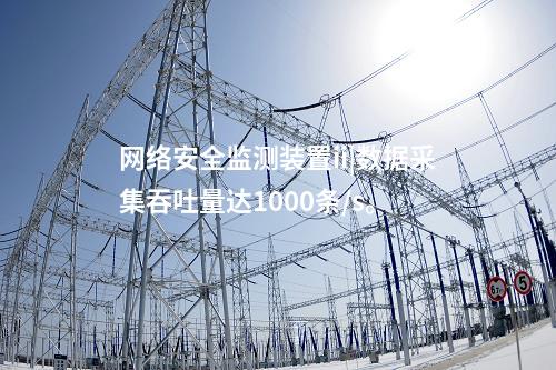 <a href=http://www.www.oastcottage.com/info/2.html target=_blank class=infotextkey>網(wǎng)絡安全監(jiān)測裝置</a>ii|數(shù)據(jù)采集吞吐量達1000條/s。