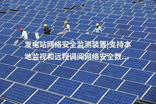 發(fā)電站<a href=http://www.www.oastcottage.com/info/2.html target=_blank class=infotextkey>網(wǎng)絡(luò)安全監(jiān)測裝置</a>|支持本地監(jiān)視和遠(yuǎn)程調(diào)閱網(wǎng)絡(luò)安全數(shù)據(jù)。