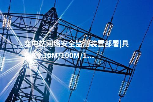 變電站<a href=http://www.www.oastcottage.com/info/2.html target=_blank class=infotextkey>網(wǎng)絡(luò)安全監(jiān)測(cè)裝置</a>ii型|部署于電力監(jiān)控系統(tǒng)。