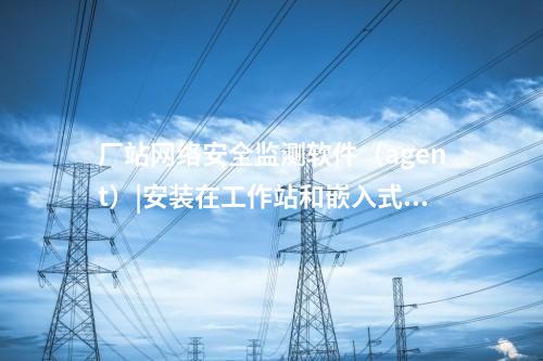 <a href=http://www.www.oastcottage.com/info/2.html target=_blank class=infotextkey>網(wǎng)絡(luò)安全監(jiān)測裝置</a>探針|用于監(jiān)測各電壓等級變電站和電廠。