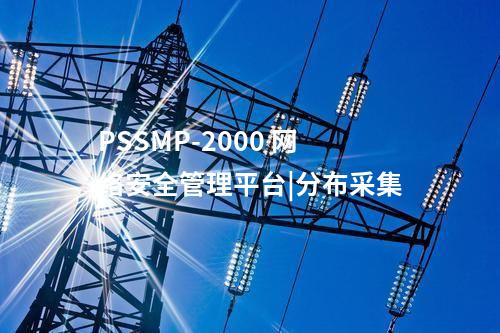 PSSMP-2000 網(wǎng)絡(luò)安全管理平臺(tái)|分布采集