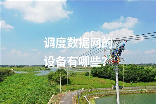 調(diào)度數(shù)據(jù)網(wǎng)的設備有哪些？