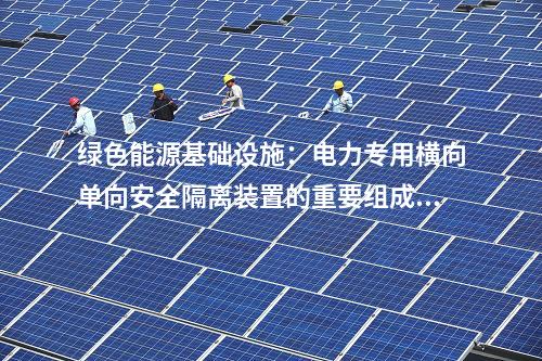 綠色能源基礎(chǔ)設(shè)施：電力專用橫向單向安全隔離裝置的重要組成部分