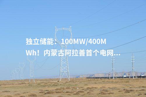 獨立儲能：100MW/400MWh！內(nèi)蒙古阿拉善首個電網(wǎng)側(cè)獨立新型儲能項目最新進展